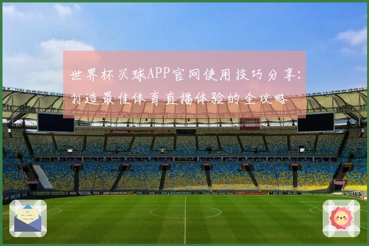 世界杯买球APP官网使用技巧分享：打造最佳体育直播体验的全攻略